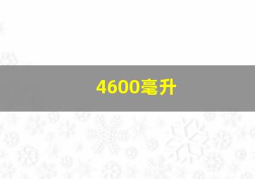 4600毫升