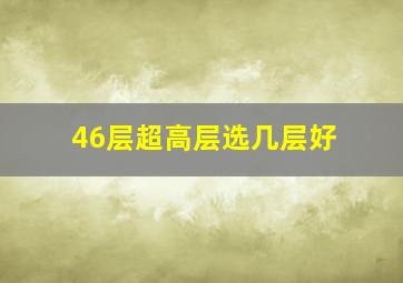 46层超高层选几层好