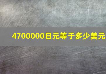 4700000日元等于多少美元