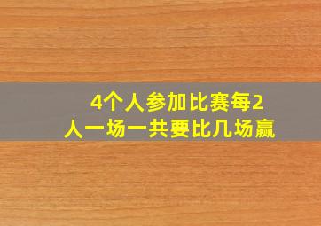 4个人参加比赛每2人一场一共要比几场赢