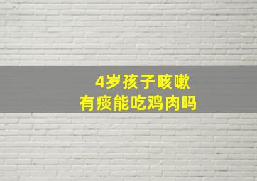 4岁孩子咳嗽有痰能吃鸡肉吗