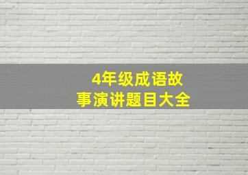 4年级成语故事演讲题目大全