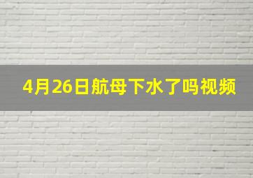 4月26日航母下水了吗视频