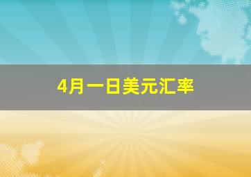 4月一日美元汇率