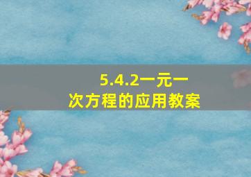 5.4.2一元一次方程的应用教案