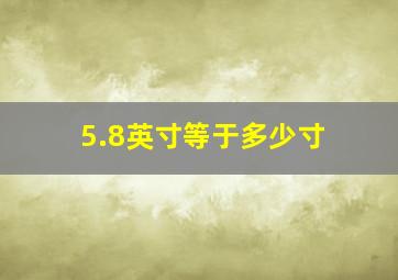 5.8英寸等于多少寸