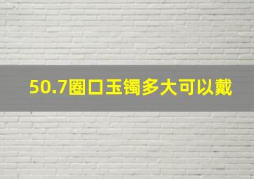 50.7圈口玉镯多大可以戴