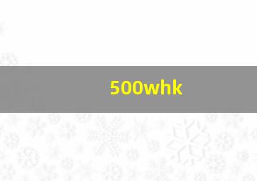 500whk