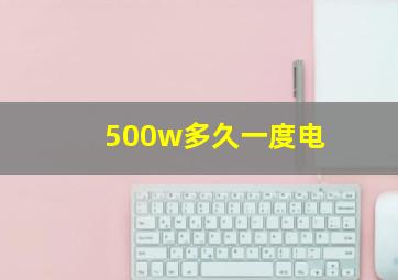 500w多久一度电