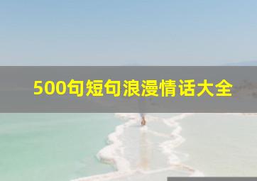 500句短句浪漫情话大全