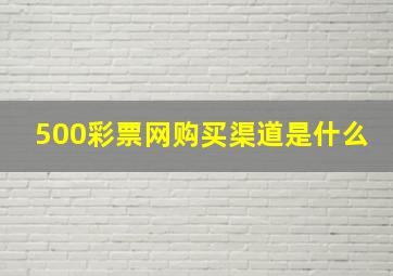 500彩票网购买渠道是什么