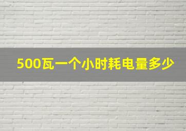 500瓦一个小时耗电量多少