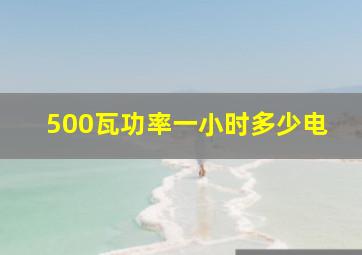 500瓦功率一小时多少电