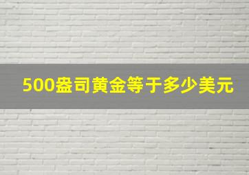 500盎司黄金等于多少美元