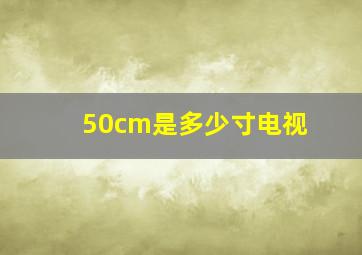 50cm是多少寸电视