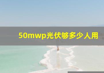 50mwp光伏够多少人用