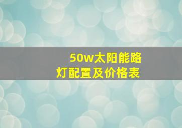 50w太阳能路灯配置及价格表