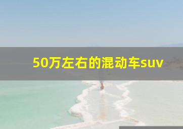 50万左右的混动车suv