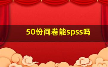 50份问卷能spss吗