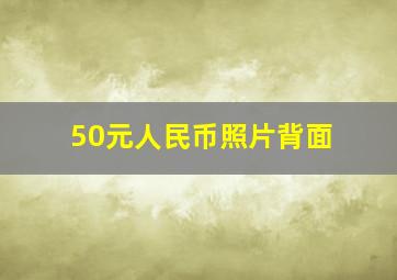 50元人民币照片背面