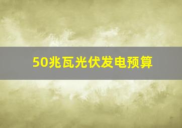 50兆瓦光伏发电预算