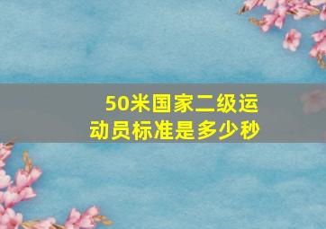 50米国家二级运动员标准是多少秒