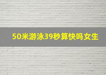 50米游泳39秒算快吗女生