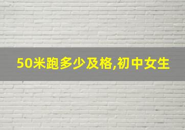 50米跑多少及格,初中女生