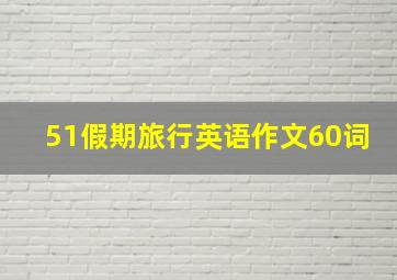 51假期旅行英语作文60词