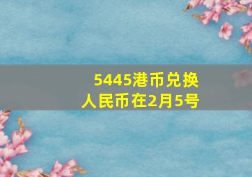 5445港币兑换人民币在2月5号