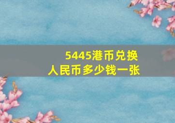 5445港币兑换人民币多少钱一张