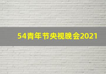 54青年节央视晚会2021