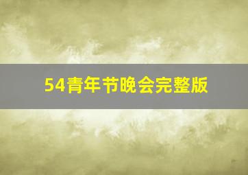 54青年节晚会完整版