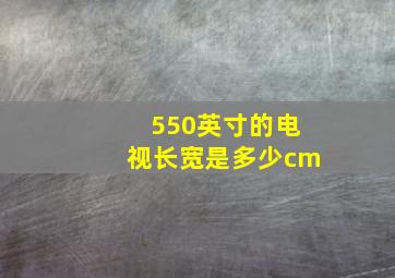 550英寸的电视长宽是多少cm