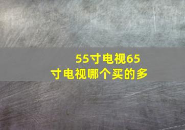 55寸电视65寸电视哪个买的多