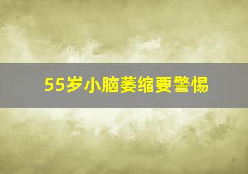 55岁小脑萎缩要警惕