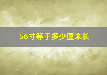 56寸等于多少厘米长