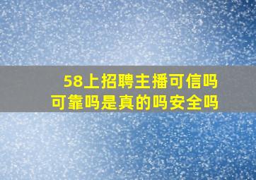 58上招聘主播可信吗可靠吗是真的吗安全吗