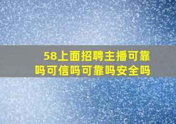 58上面招聘主播可靠吗可信吗可靠吗安全吗