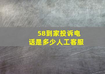 58到家投诉电话是多少人工客服