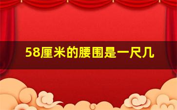 58厘米的腰围是一尺几