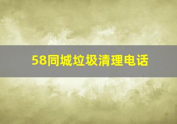 58同城垃圾清理电话