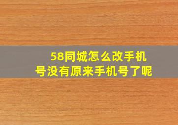 58同城怎么改手机号没有原来手机号了呢