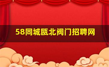 58同城瓯北阀门招聘网