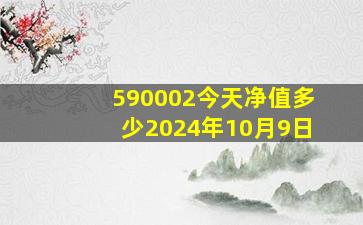 590002今天净值多少2024年10月9日