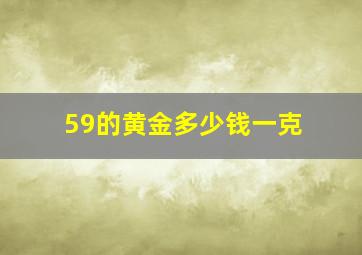 59的黄金多少钱一克