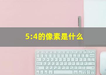 5:4的像素是什么