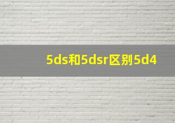 5ds和5dsr区别5d4