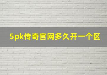 5pk传奇官网多久开一个区