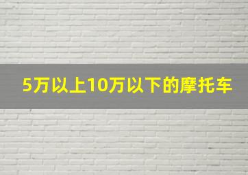 5万以上10万以下的摩托车